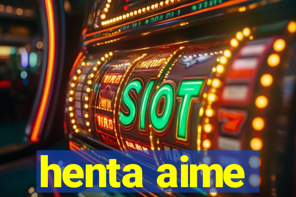 henta aime